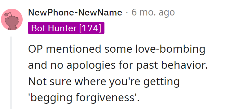 Love-bombing but no apologies? Not sure where the 'begging for forgiveness' plot twist came from.