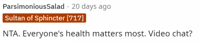 The first comment suggested video chat instead if he doesn't want to bring her there in person.