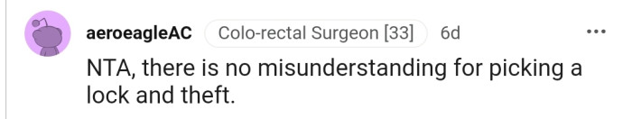 Picking a lock and stealing someone's property is not a misunderstanding at all.