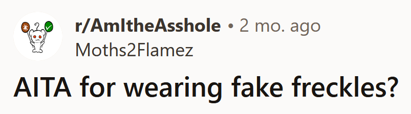 The Redditor asked if she's an a**hole for wearing fake freckles.