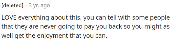 Enjoy giving when you sense repayment is unlikely.