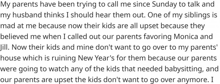 Now, her parents have been trying to call her to talk, and her sibling is upset with her because their kids believe that the parents favor Monica and Jill.