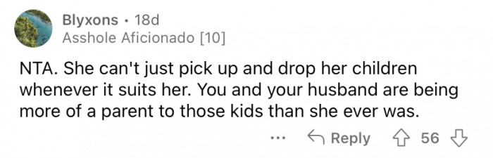 She can't just drop her children whenever she feels like it.