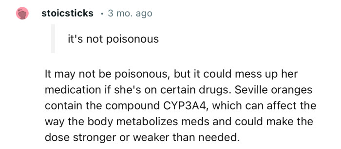“It may not be poisonous, but it could mess up her medication if she's on certain drugs.”