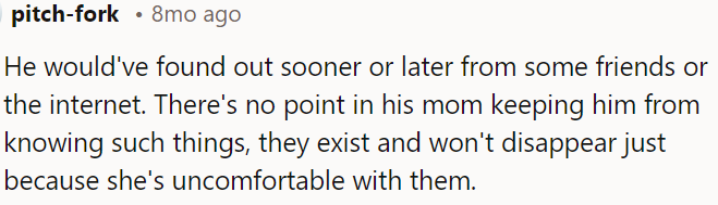 His mom can't shield him from these things forever; they exist regardless of her discomfort.