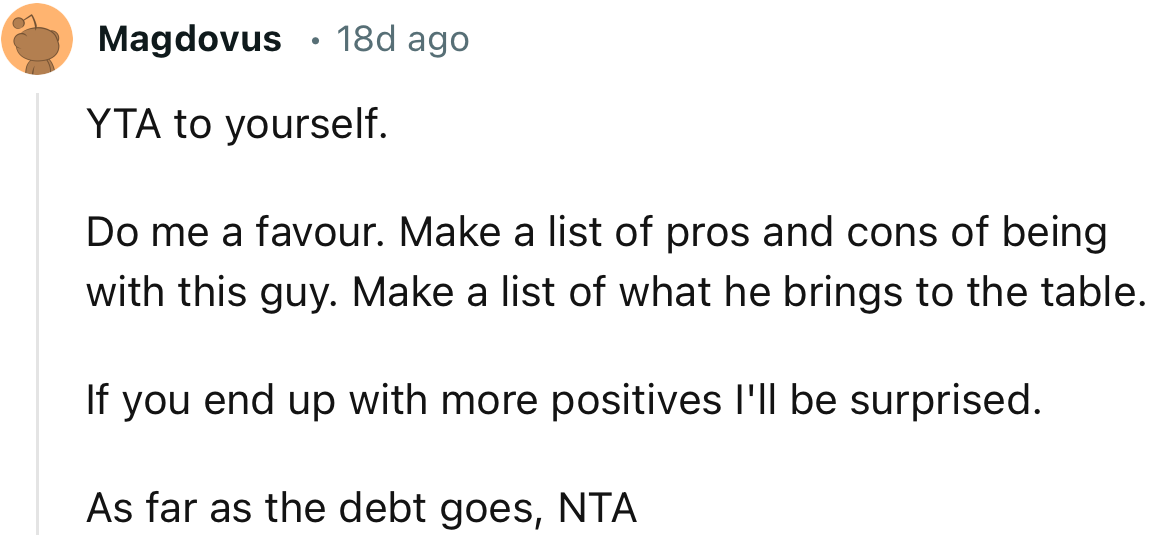 “Make a list of pros and cons of being with this guy. If you end up with more positives, I'll be surprised.”