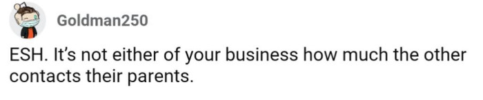 Ultimately, yeah, it's no one's business how often someone contacts their parents.