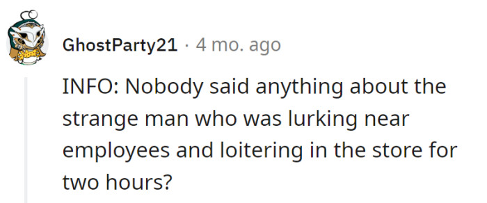 Forget a security camera, they've got a front-row seat to the supermarket drama department! Time to cast that lurking mystery shopper in the next workplace sitcom!