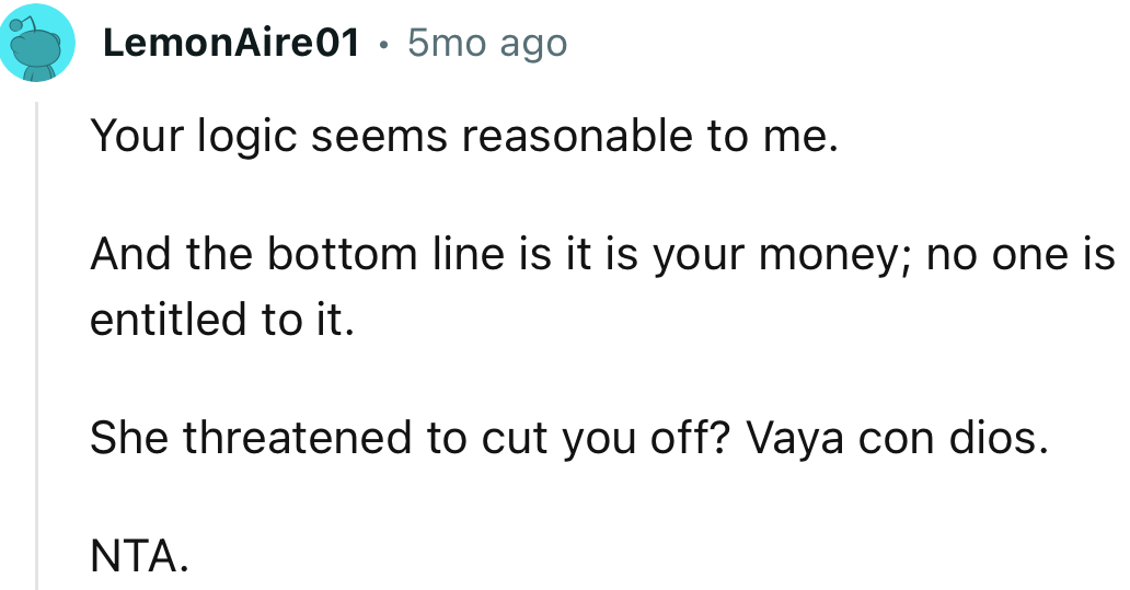 “NTA. Your logic seems reasonable to me. And the bottom line is it is your money.”