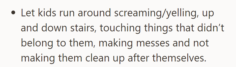 They let kids run around screaming, making messes, and didn't make them clean up.