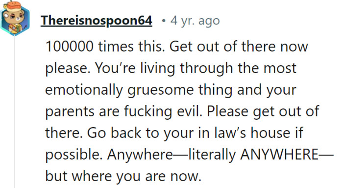 No argument here! Get out pronto; parents are the real-life villains in this drama.