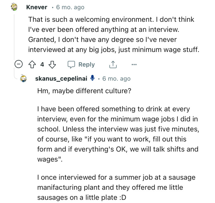 “That is such a welcoming environment. I don't think I've ever been offered anything at an interview.”