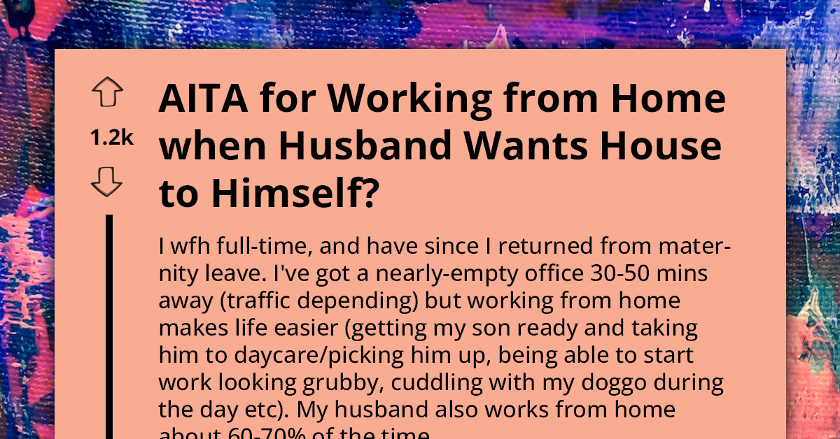 Husband Berates Work-From-Home Wife For Not Going Out More So That He Can Have The House To Himself