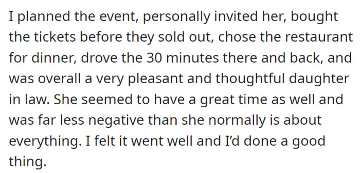 Organized an event, got tickets, chose a restaurant, and drove for a pleasant evening with their mother-in-law, who seemed to enjoy it. They felt accomplished.