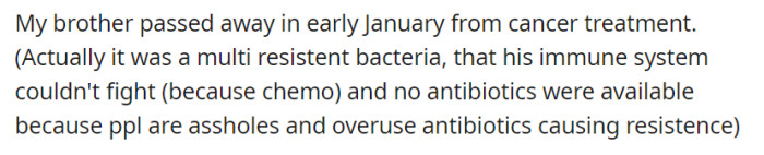 OP's brother tragically passed away due to complications from cancer treatment, including a multi-resistant bacterial infection worsened by antibiotic resistance from overuse.