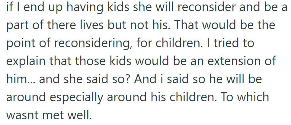 She'd reconsider being in their lives if OP has kids but not his. When OP said the kids would be part of him, she didn't respond well.
