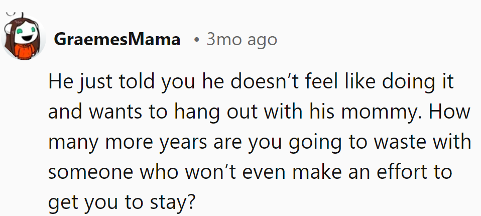 Don't wait on a mommy's boy. Pack the bags and hit the road to find someone who'll make the effort.