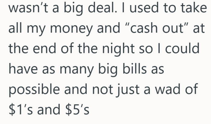 A pile of ones, fives, and coins just meant one more stop at the register before heading home.