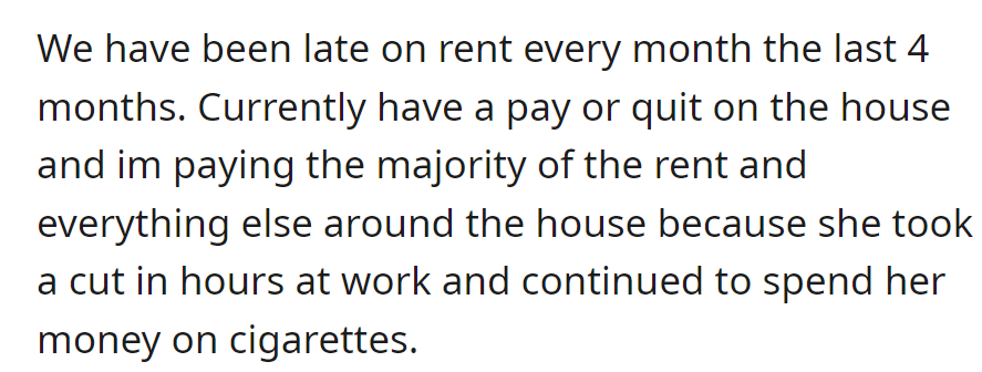 Four months late on rent, facing eviction; OP covers most of the expenses. Despite his wife's reduced work hours, she continues to buy cigarettes.