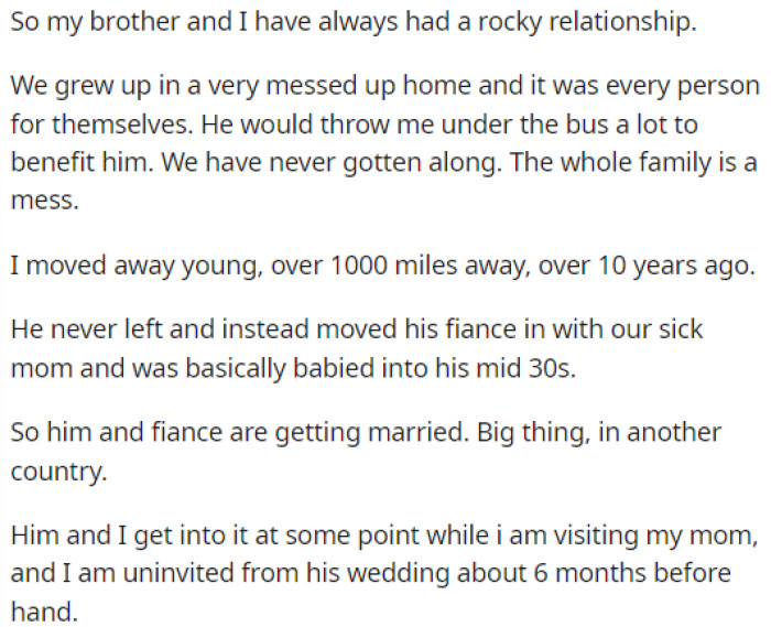 OP starts off her post by providing some information about her relationship with her brother and then explains more about what happened and how she got uninvited to the wedding.