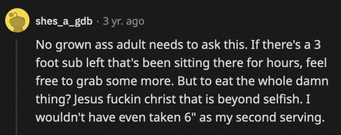 Then again, OP is an adult who should understand that while he can have another serving, he shouldn't have finished all of it without at least asking the person who paid for it if it was okay.