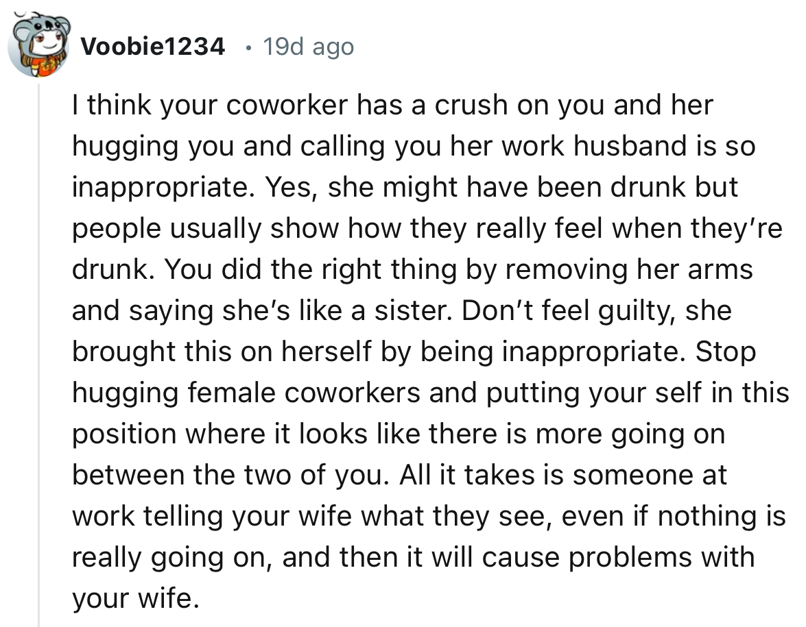 “People usually show how they really feel when they’re drunk. You did the right thing by removing her arms and saying she’s like a sister.”