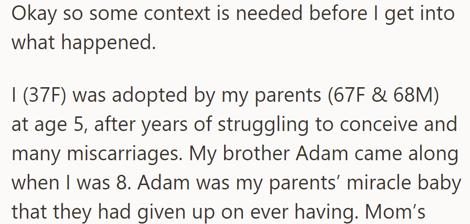 OP was adopted at 5 by parents (67F & 68M) after fertility struggles. Brother Adam, born when she was 8, was their miracle baby.
