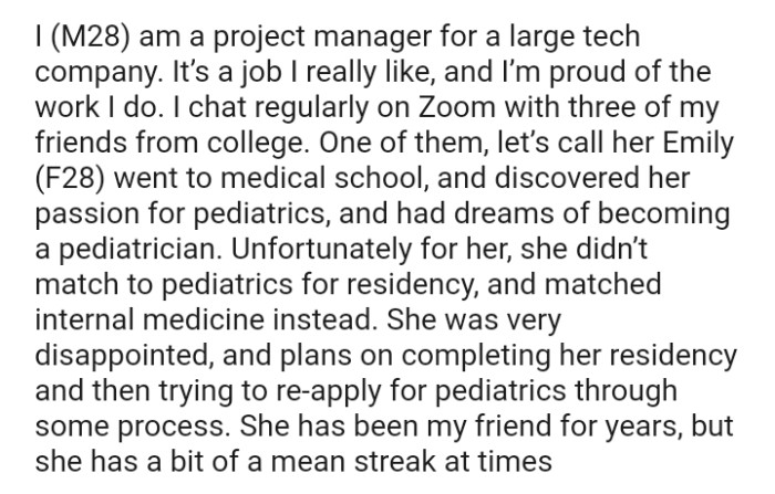 One of the OP's friends went to medical school, discovered her passion for pediatrics, and had dreams of becoming a pediatrician