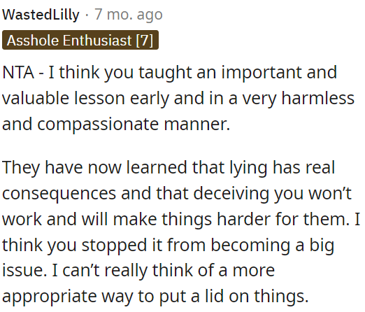 OP has effectively taught them a valuable lesson in a gentle manner, showing that lying has consequences and won't go unnoticed.