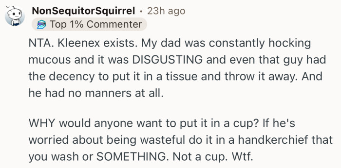 “If he's worried about being wasteful do it in a handkerchief that you wash or SOMETHING. Not a cup.”