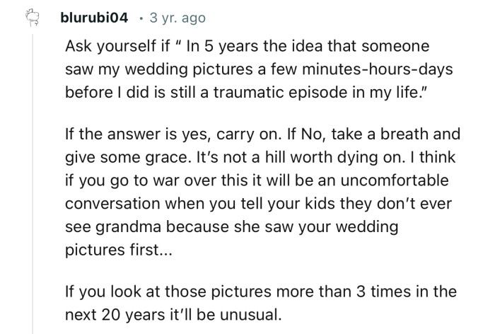 “It will be an uncomfortable conversation when you tell your kids they don’t ever see grandma because she saw your wedding pictures first.”