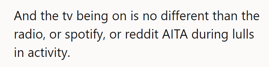 The TV is no different from radio or Spotify—just another background noise during work lulls.