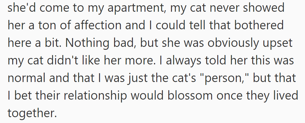 Visiting his apartment, she noticed his cat's aloofness, which bothered her. OP assured her their bond would strengthen over time.