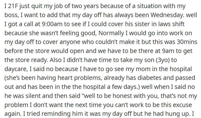 OP quit her job when her boss asked her to work on her day off due to her mother's hospitalization and childcare responsibilities.