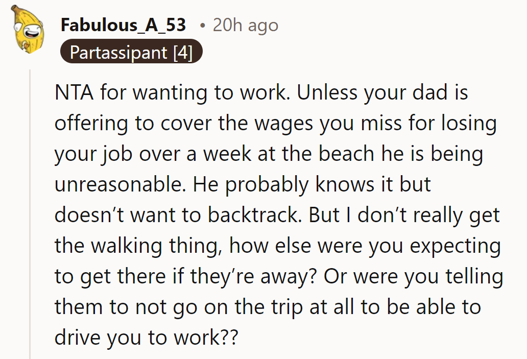 NTA for choosing work over vacation. Dad's roadblock on walking is a head-scratcher. Need backup!