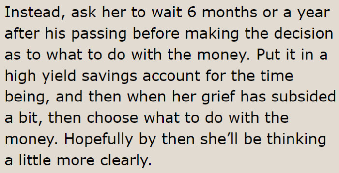 If she won't listen to the OP's suggestions, maybe she can think about what to do with the money after six months.