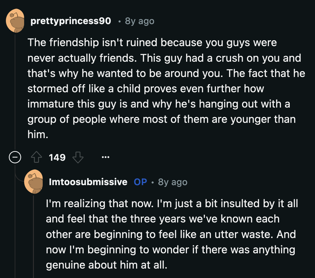 They helped OP realize her friendship with B was never real. They believed he always thought of her as a potential partner.