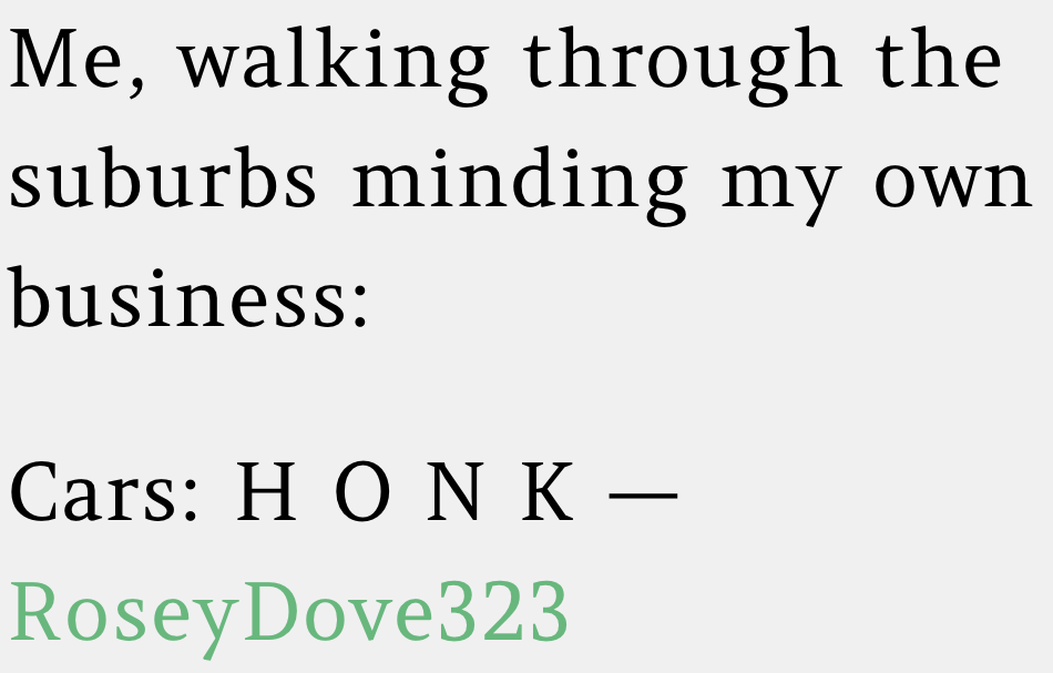 5. Sometimes, being good-looking just means enduring a symphony of car honks while you're minding your business in the suburbs.