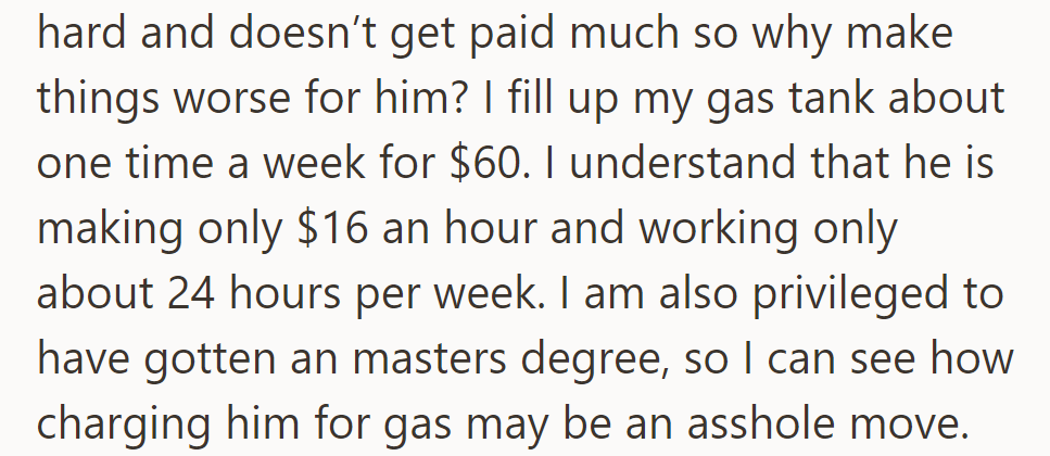 Despite a $60 weekly gas cost, she doesn't ask her boyfriend, who earns $16/hour, for money due to her master's degree privilege.