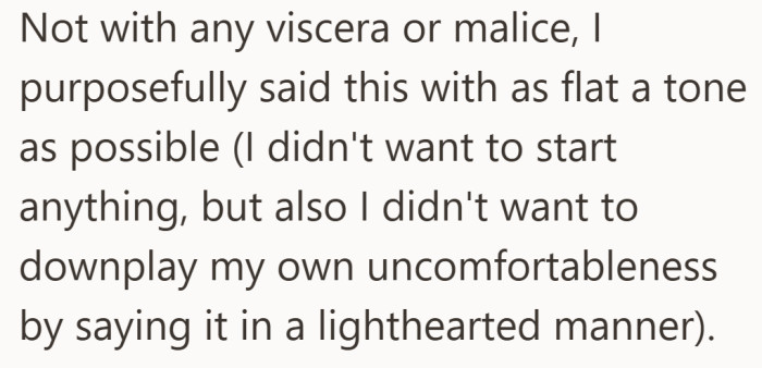 The goal was simply to acknowledge the discomfort without causing an argument. The tone stayed flat and matter of fact.