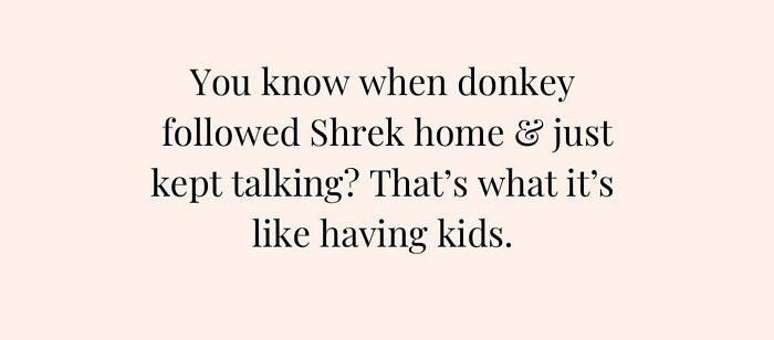 23. “Parenthood: the director’s cut of Shrek, but Donkey never stops talking.”