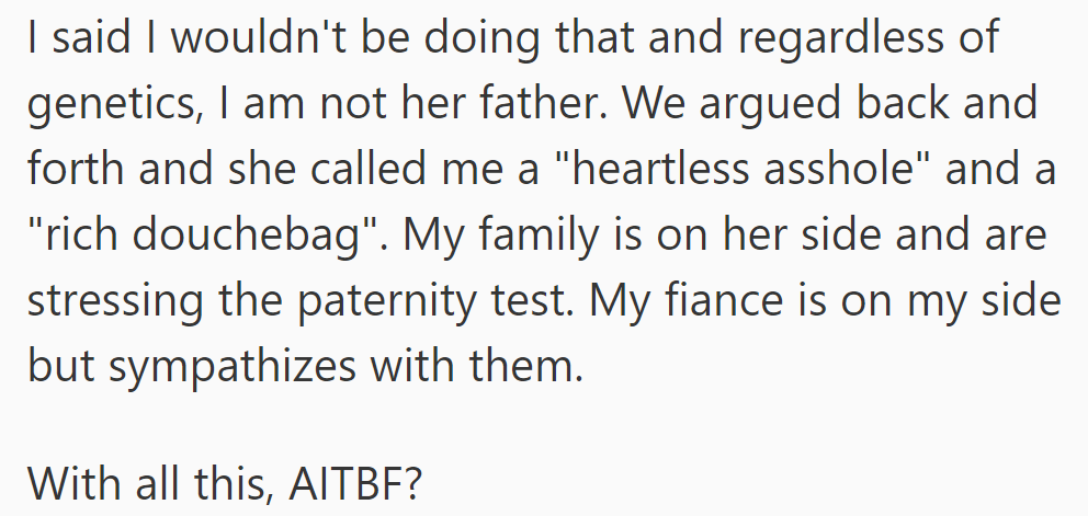 But OP refuses to adopt, denies fatherhood, and argues with his sister. His whole family wants a paternity test; his fiancée supports him but sympathizes with the others.