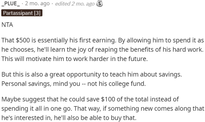 Allowing him to spend the money as he pleases OP teaches him the value of hard work