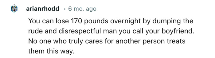 “You can lose 170 pounds overnight by dumping the rude and disrespectful man you call your boyfriend.”