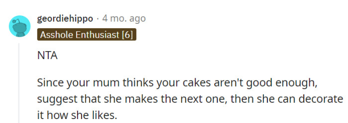 If the mom is such a cake expert, she can bake the next one and decorate it her way. Time to put her skills to the test!