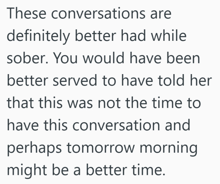 Many circled back to timing, noting that even the right conversation can crash when it’s fueled by drinks instead of patience.