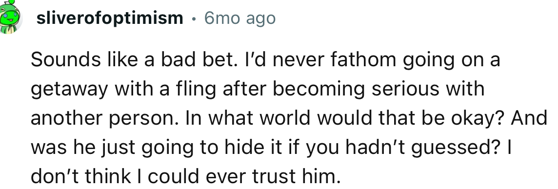 “I’d never fathom going on a getaway with a fling after becoming serious with another person.”