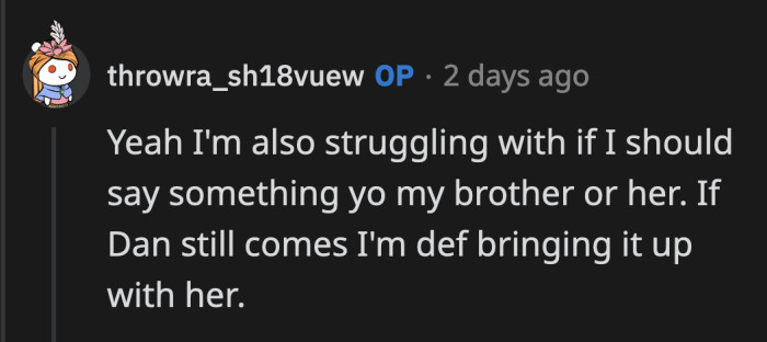 It shouldn't even be a question, OP. At the very least, you should talk to your brother about it so he can inform his girlfriend.
