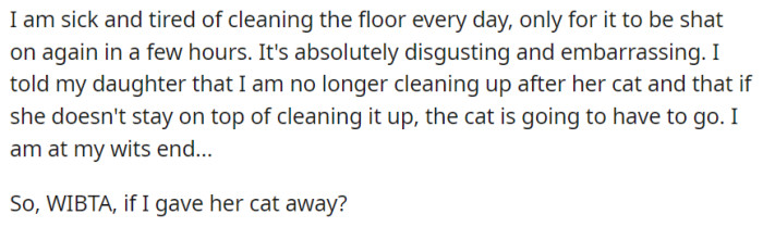 Considering the frustration and distress caused by the cat's persistent refusal to use the litter box, it's understandable that OP feels overwhelmed and at their wit's end.