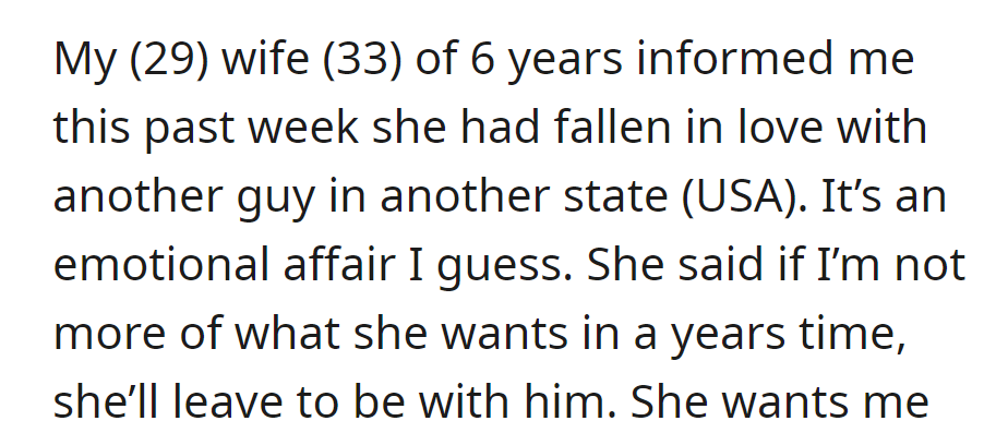 OP's wife is emotionally involved with someone in another state; she is considering leaving in a year if the relationship doesn't improve.